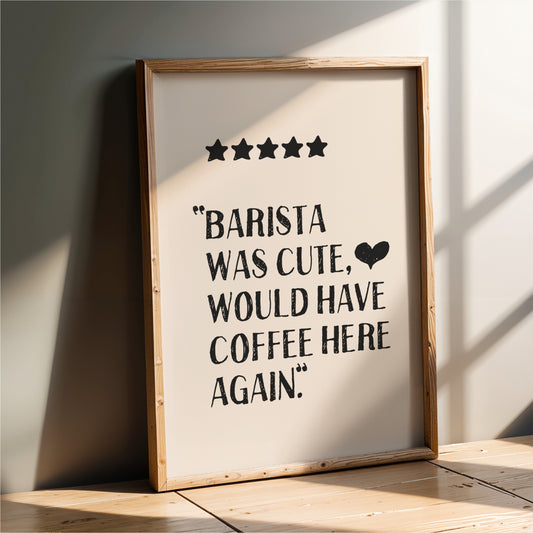 a framed poster with a message about a barista, which includes the text "BARISTA WAS CUTE, WOULD HAVE COFFEE HERE AGAIN."