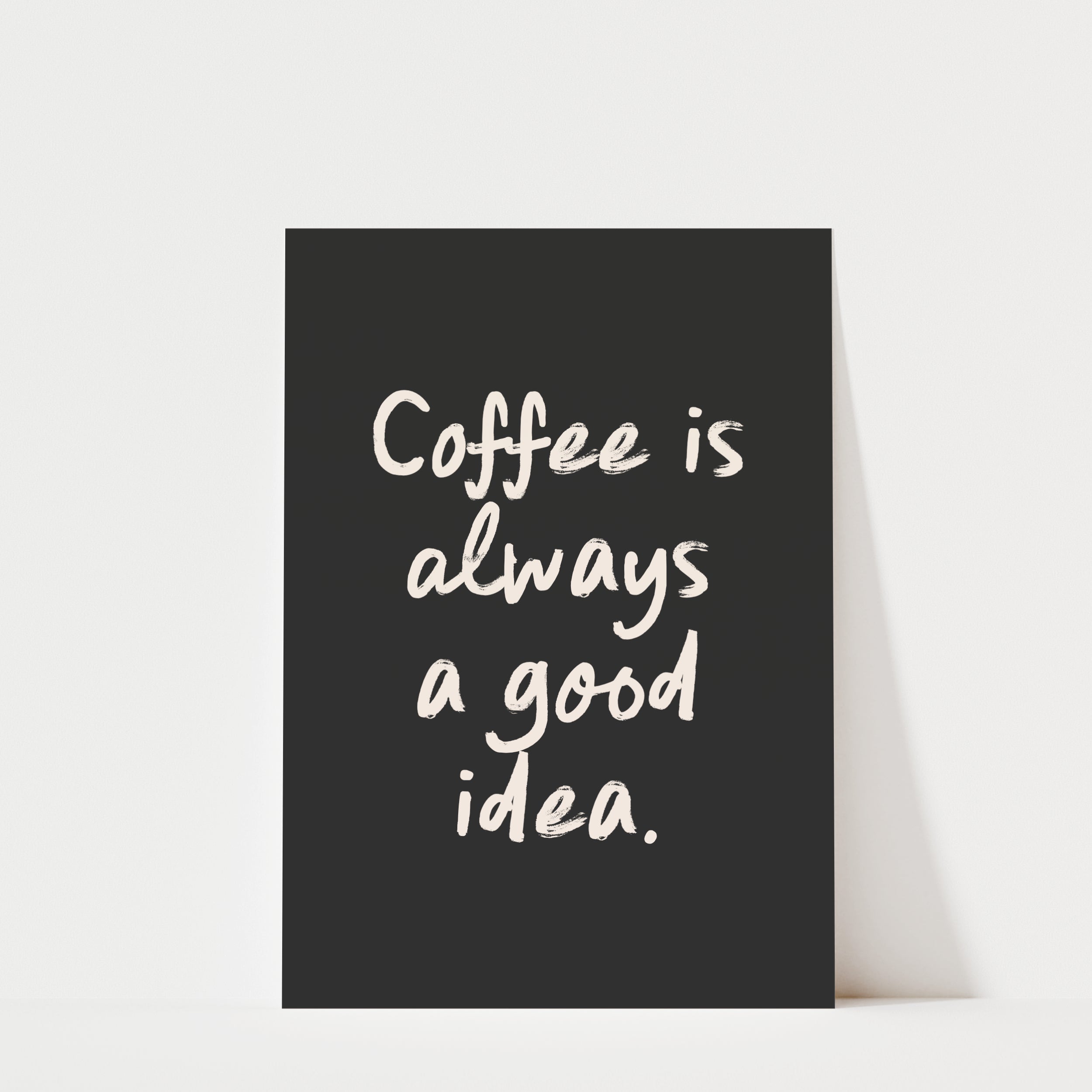 Coffee Is Always a Good Idea Print