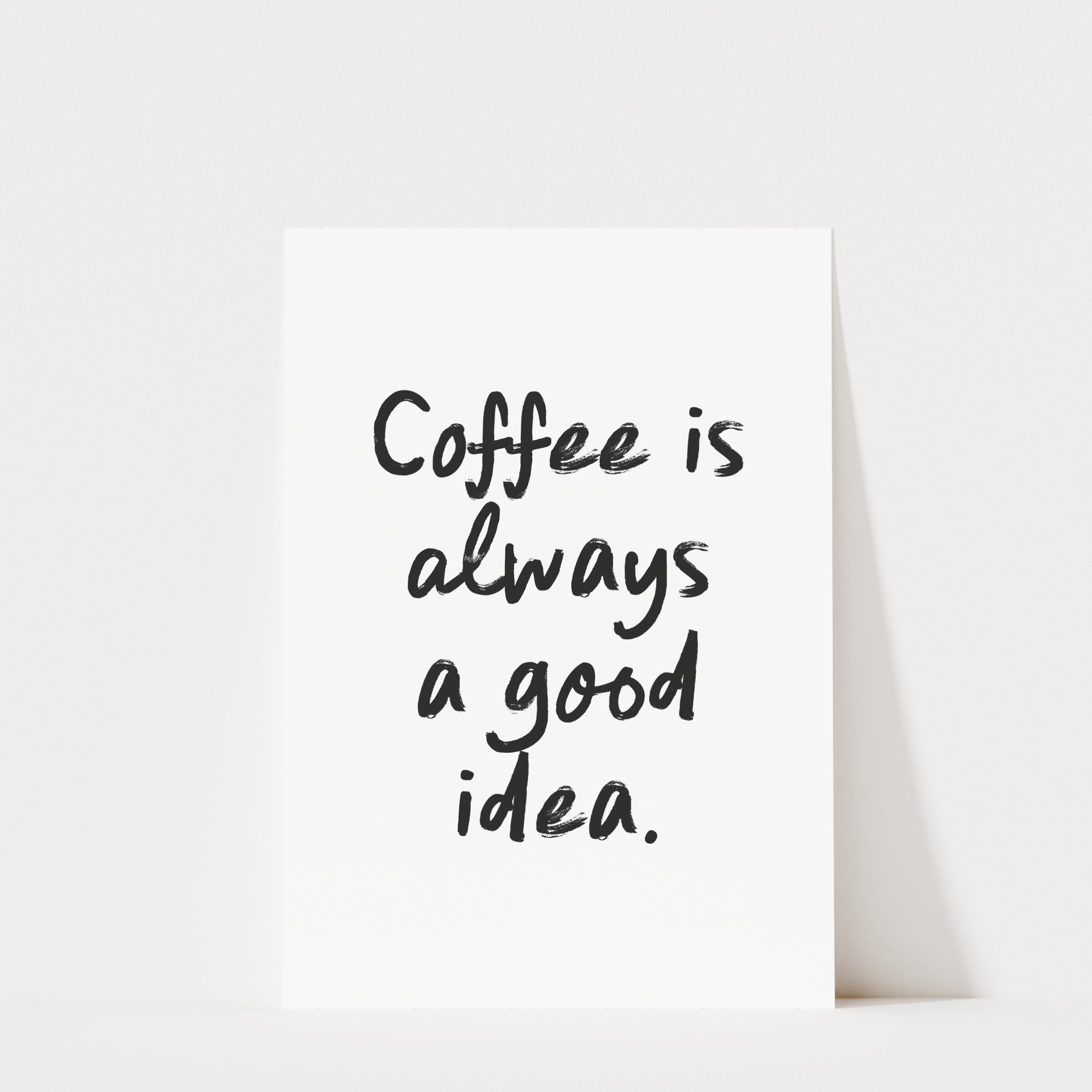 Coffee Is Always a Good Idea Print