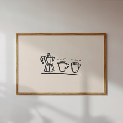 a simple black and white illustration of a coffee maker and two mugs, accompanied by the text "one for you one for me".