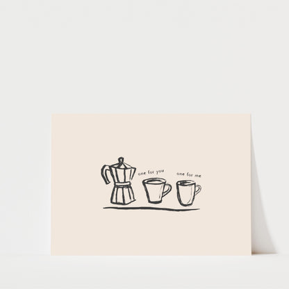 A simple black and white illustration of a coffee maker and two cups, accompanied by the text "one for you one for me".