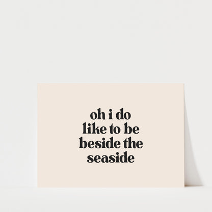 Oh I Do Like To Be Beside The Seaside - Landscape Typography Print