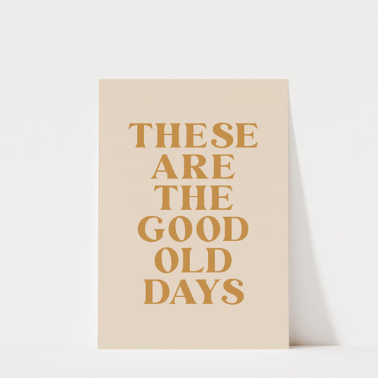 a poster with the text "These are the good old days" in a large, bold font.
