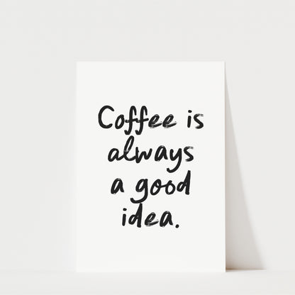 a simple, handwritten text that reads "Coffee is always a good idea."