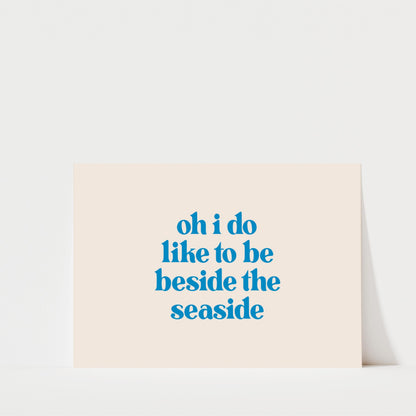 Oh I Do Like To Be Beside The Seaside - Landscape Typography Print