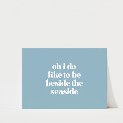 Oh I Do Like To Be Beside The Seaside - Landscape Typography Print