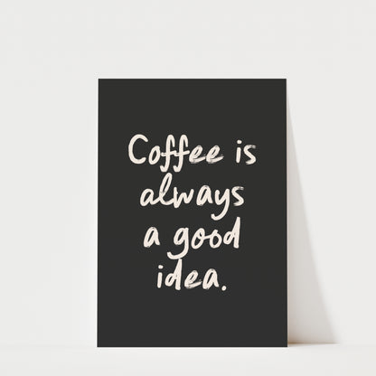 Coffee is Always a Good Idea - Coffee Wall Art Print
