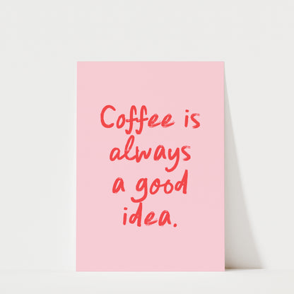 Coffee is Always a Good Idea - Coffee Wall Art Print
