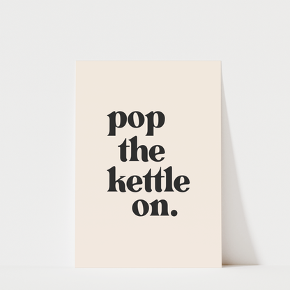 Pop The Kettle On - Kitchen Wall Art Print