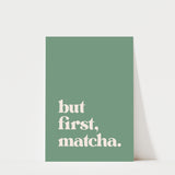 But First Matcha Print
