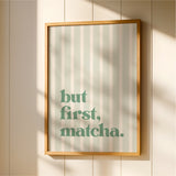 But First Matcha Print