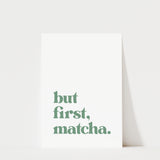 But First Matcha Print