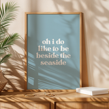 Oh I Do Like To Be Beside The Seaside Print
