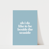 Oh I Do Like To Be Beside The Seaside Print
