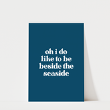 Oh I Do Like To Be Beside The Seaside Print