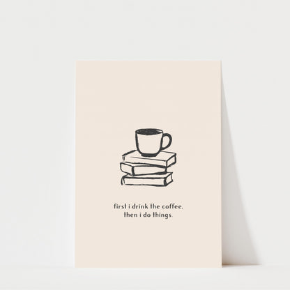 A simple black and white illustration of a cup of coffee on top of a stack of books, accompanied by the text "first I drink the coffee. Then I do things."