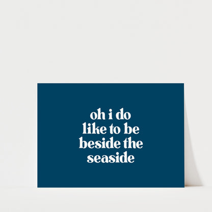 Oh I Do Like To Be Beside The Seaside - Landscape Typography Print