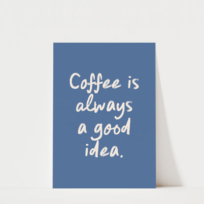 a blue poster with the text "Coffee is always a good idea."