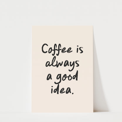 a simple, handwritten text that reads "Coffee is always a good idea."