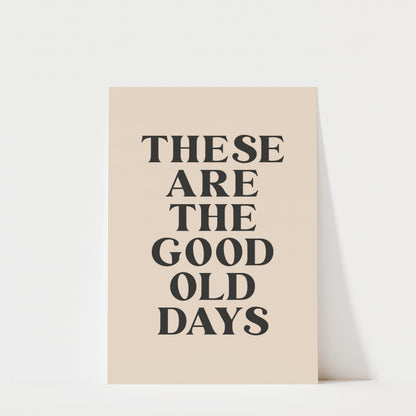 a poster with the text "These are the good old days" in a bold, black font.